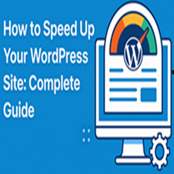 How to Speed Up Your WordPress Site: Complete Guide
