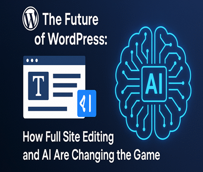The Future of WordPress: How Full Site Editing and AI Are Changing the Game