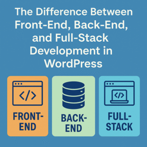 Difference Between Front-End/ Back-End and Full-Stack Development in WordPress