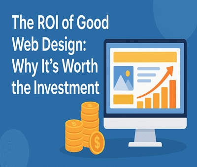 The ROI of Good Web Design: Why It’s Worth the Investment