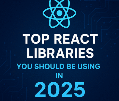 Top React Libraries You Should Be Using in 2025