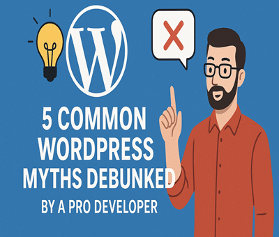 5 Common WordPress Myths Debunked by a Pro Developer
